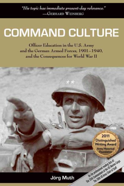 Command Culture: Officer Education in the U.S. Army and the German Armed Forces, 1901-1940, and the Consequences for World War II cover