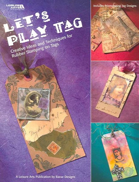 Let's Play Tag: Creative Ideas and Techniques for Rubber Stamping on Tags (Leisure Arts #3822)