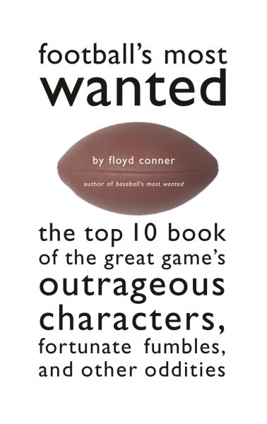 Football's Most Wanted: The Top 10 Book of the Great Game's Outrageous Characters, Fortunate Fumbles, and Other Oddities cover