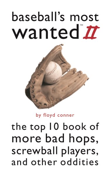 Baseball's Most Wanted II: The Top 10 Book of More Bad Hops, Screwball Players, and other Oddities cover