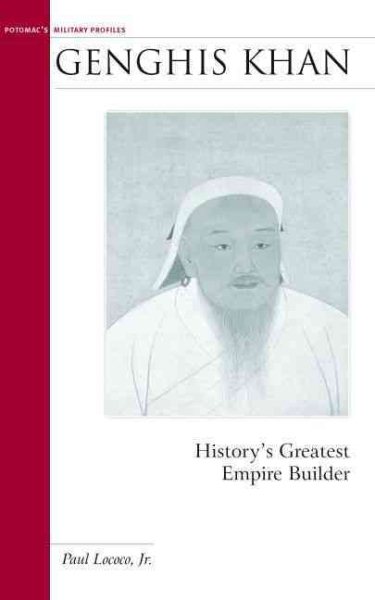 Genghis Khan: History's Greatest Empire Builder (Potomac's Military Profiles) cover
