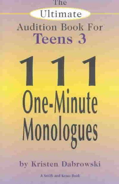 The Ultimate Audition Book for Teens: 111 One-Minute Monologues (Ultimate Monologue Book for Middle School Actors)
