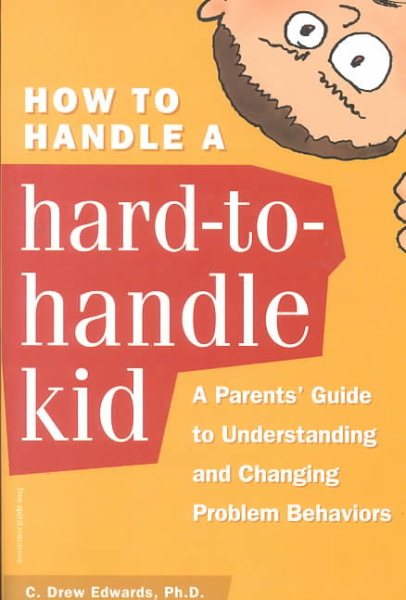 How to Handle a Hard-to-Handle Kid: A Parents' Guide to Understanding and Changing Problem Behaviors cover
