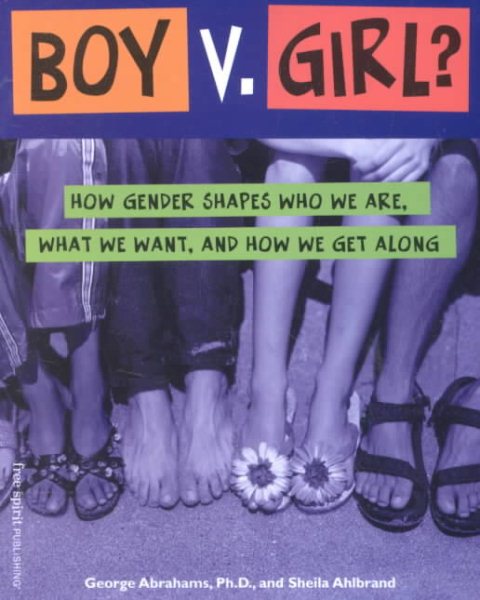 Boy V. Girl?: How Gender Shapes Who We Are, What We Want, and How We Get Along
