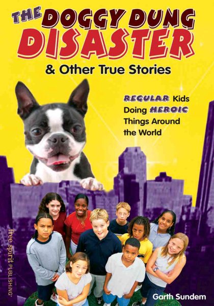 The Doggy Dung Disaster & Other True Stories: Regular Kids Doing Heroic Things Around the World cover