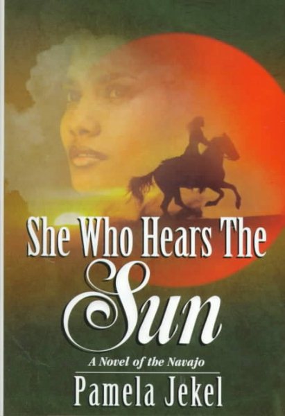 She Who Hears The Sun: A Novel of the Navajo