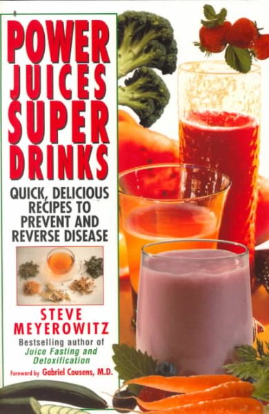 Power Juices, Super Drinks: Quick, Delicious Recipes to Prevent & Reverse Disease cover