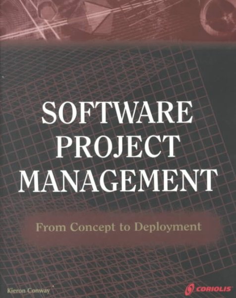 Software Project Management: From Concept to Deployment: A Real World Guide to Software Development