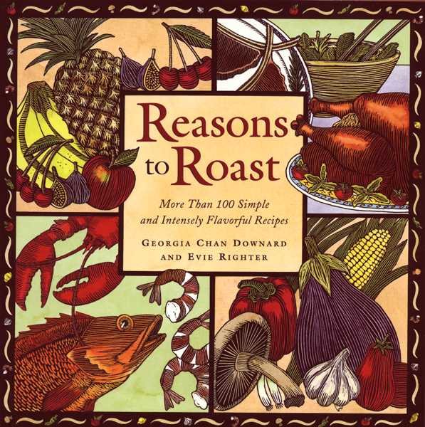 Reasons to Roast: More Than 100 Simple and Intensely Flavorful Recipes cover