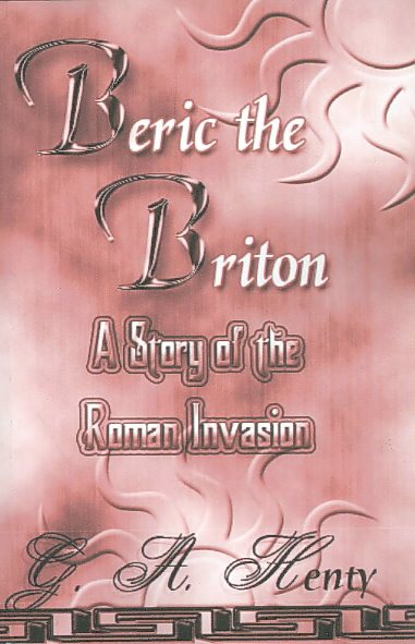 Beric The Briton: A Story Of The Roman Invasion