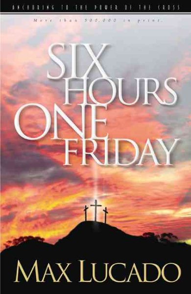 Six Hours One Friday: Anchoring to the Power of the Cross (Chronicles of the Cross)