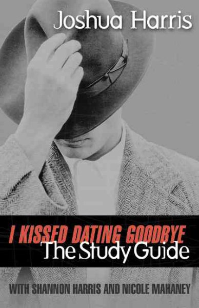 I Kissed Dating Goodbye : The Study Guide