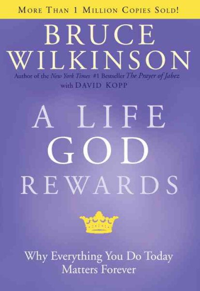 A Life God Rewards: Why Everything You Do Today Matters Forever cover