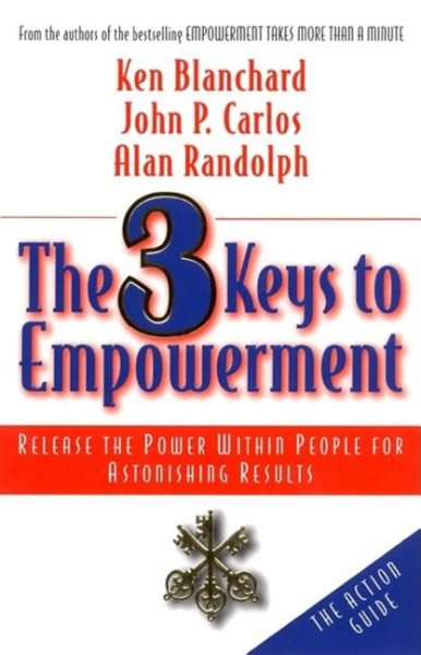 The 3 Keys to Empowerment: Release the Power Within People for Astonishing Results cover