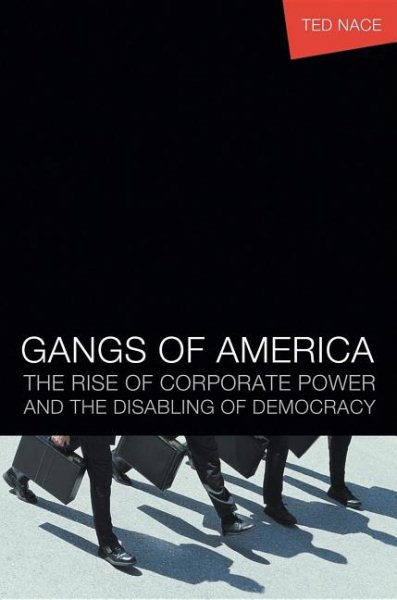 Gangs of America: The Rise of Corporate Power and the Disabling of Democracy cover