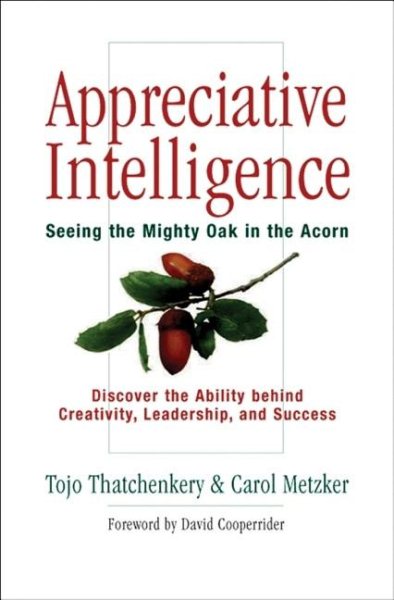 Appreciative Intelligence: Seeing the Mighty Oak in the Acorn cover