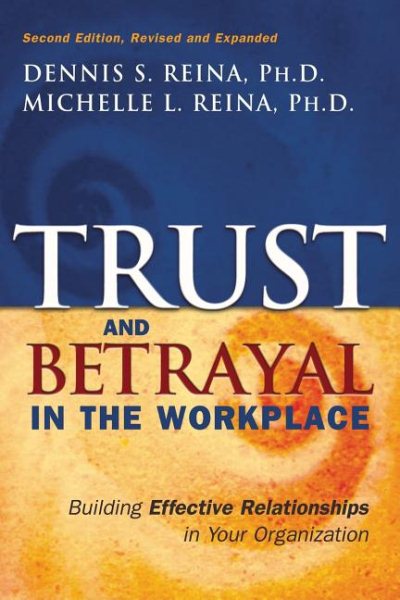 Trust & Betrayal in the Workplace: Building Effective Relationships in Your Organization, Second edition cover