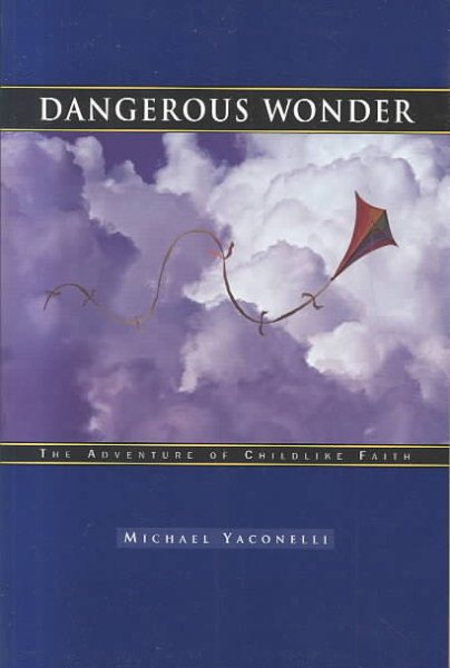 Dangerous Wonder: The Adventure of Childlike Faith
