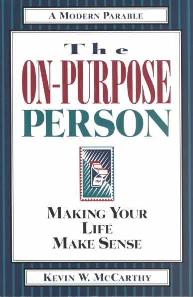 The On-Purpose Person: Making Your Life Make Sense : A Modern Parable