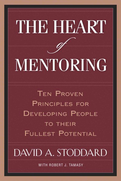 The Heart of Mentoring: Ten Proven Principles for Developing People to Their Fullest Potential cover