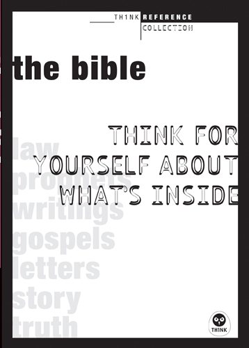 The Bible: Think for yourself about what's inside (TH1NK Reference Collection)
