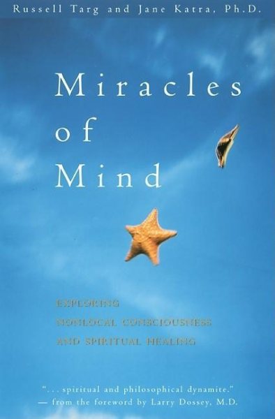 Miracles of Mind: Exploring Nonlocal Consciousness and Spritual Healing (Exploring Nonlocal Consciousness and Spiritual Healing)