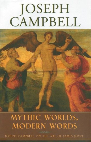 Mythic Worlds, Modern Words: Joseph Campbell on the Art of James Joyce (The Collected Works of Joseph Campbell) cover