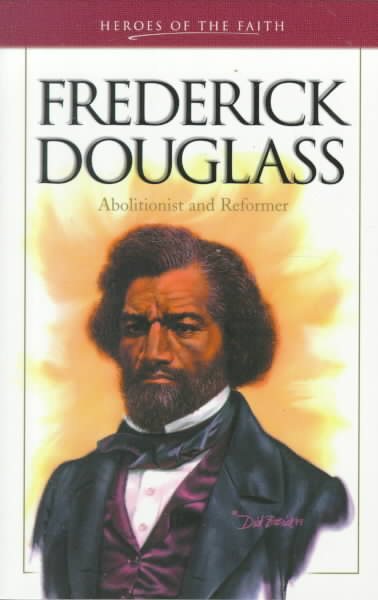 Frederick Douglass: Abolitionist and Reformer (Heroes of the Faith)