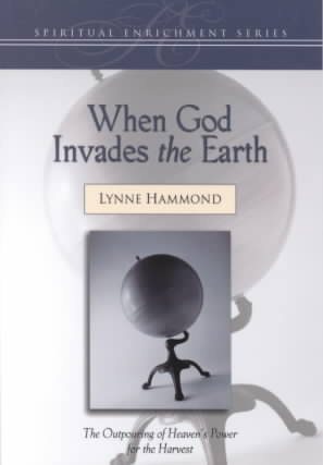 When God Invades the Earth: The Outpouring of Heaven's Power for the Harvest cover