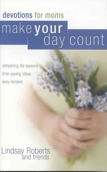 Make Your Day Count Devotional for Moms: Refreshing Life Lessons, Time-Saving Ideas, and Easy Recipes cover