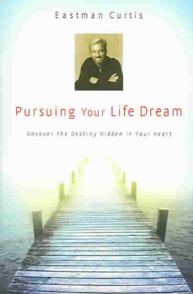 Pursuing Your Life Dream: Uncover the Destiny in Your Heart cover