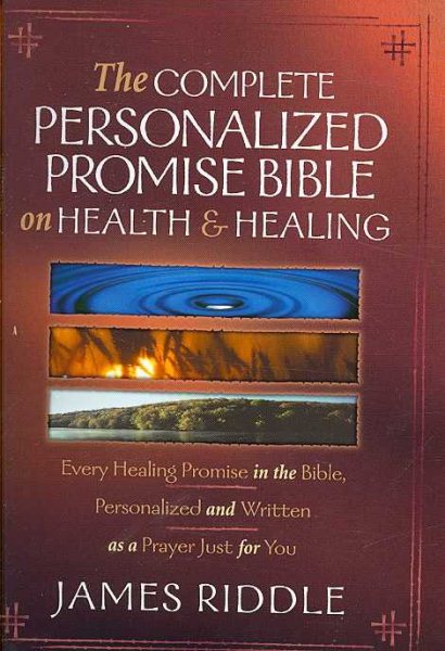 The Complete Personalized Promise Bible on Health and Healing: Every Promise in the Bible, from Genesis to Revelation, Personalized and Written As a Prayer Just for You cover