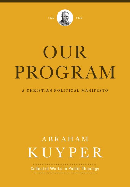 Our Program: A Christian Political Manifesto (Abraham Kuyper Collected Works in Public Theology) cover