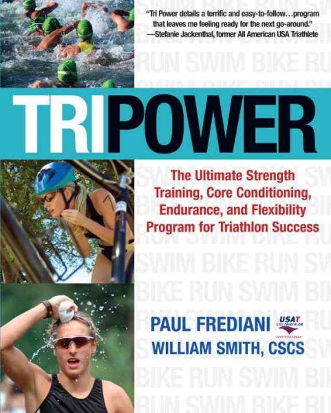 Tri Power: The Ultimate Strength Training, Core Conditioning, Endurance, and Flexibility Program for Triathlon Success cover