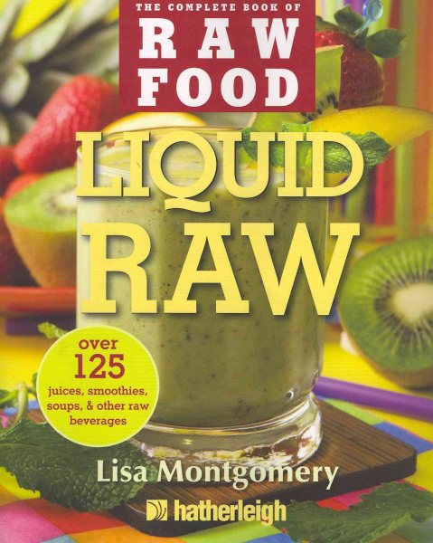 Liquid Raw: Over 125 Juices, Smoothies, Soups, and other Raw Beverages (The Complete Book of Raw Food Series)