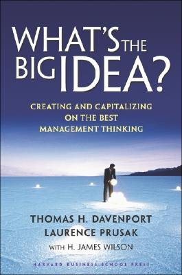 What's the Big Idea? Creating and Capitalizing on the Best New Management Thinking
