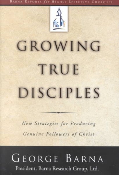 Growing True Disciples: New Strategies for Producing Genuine Followers of Christ cover