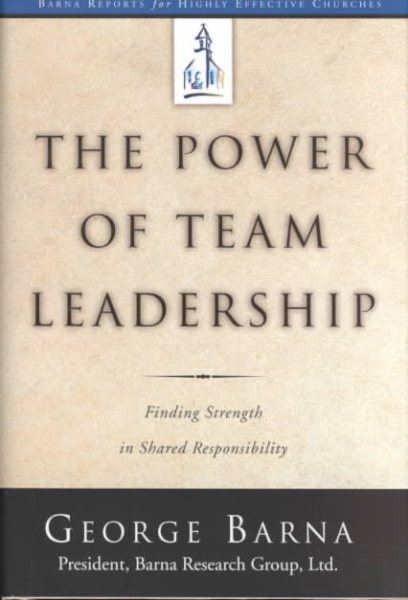 The Power of Team Leadership: Achieving Success Through Shared Responsibility (Barna Reports) cover