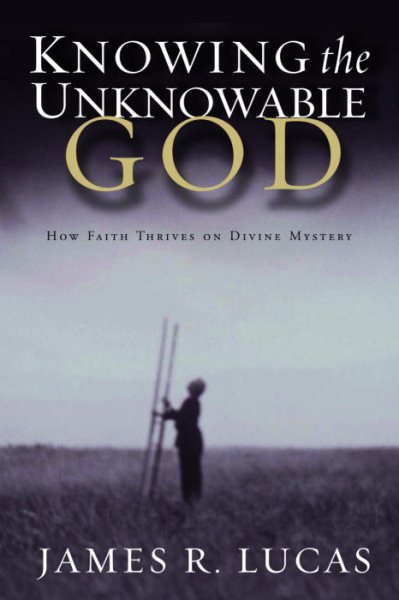 Knowing the Unknowable God: How Faith Thrives on Divine Mystery cover