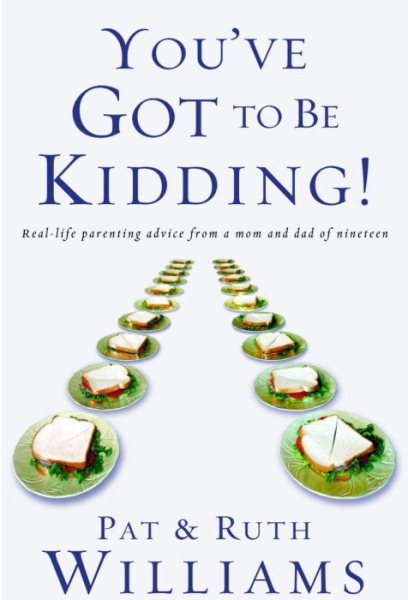 You've Got to Be Kidding!: Real-life parenting advice from a mom and dad of nineteen cover