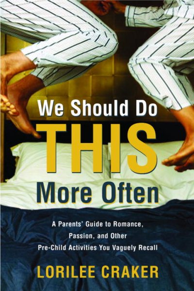 We Should Do This More Often: A Parents' Guide to Romance, Passion, and Other Pre-Child Activities You Vaguely Recall