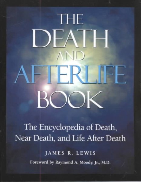 The Death and Afterlife Book: The Encyclopedia of Death, Near Death, and Life After Death