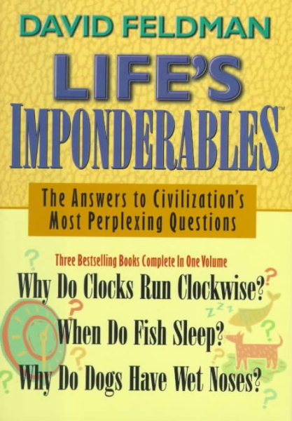 Life's Imponderables: The Answers to Civilization's Most Perplexing Questions : Why Do Clocks Run Clockwise? When Do Fish Sleep? Why Do Dogs Have Wet Noses? cover