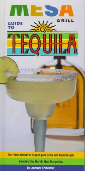 Mesa Grill Guide to Tequila: The Quintessence of the Blue Agave and the Finest Brands of Tequila, with 70 Food and Drink Recipes cover