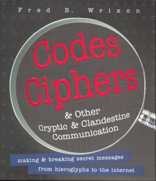 Codes, Ciphers and Other Cryptic and Clandestine Communication: 400 Ways to Send Secret Messages from Hieroglyphs to the Internet