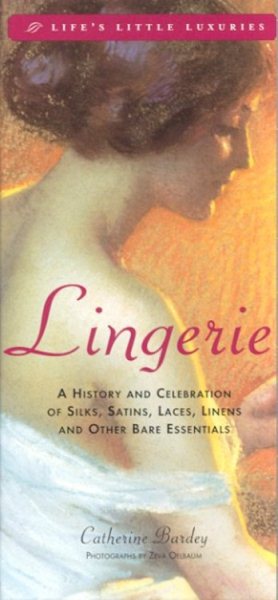 Lingerie: A History & Celebration of Silks, Satins, Laces, Linens & Other Bare Essentials cover