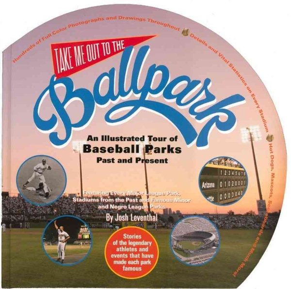 Take Me Out to the Ballpark: An Illustrated Guide to Baseball Parks Past & Present cover