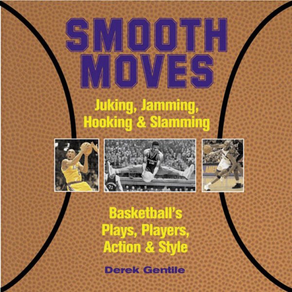 Smooth Moves: Juking, Jamming, Hooking & Slamming Basketball's Plays, Players, Action & Style cover