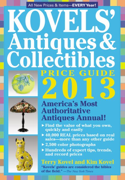 Kovels' Antiques and Collectibles Price Guide 2013: America's Bestselling Antiques Annual (Kovels' Antiques & Collectibles Price List)