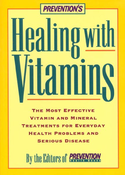 Prevention's Healing with Vitamins: The Most Effective Vitamin And Mineral Treatments For Everyday Health Problems And Serious Disease